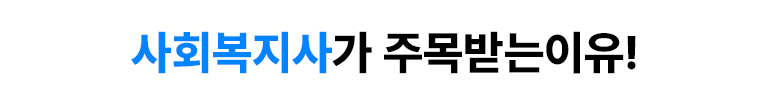 사회복지사가 주목받는 이유!