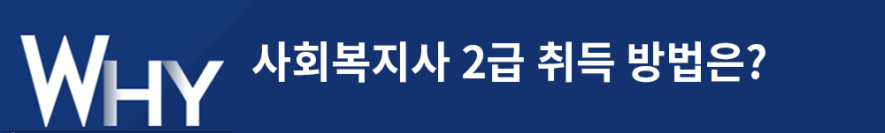 WHY 사회복지사 2급 취득 방법은?